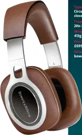  ??  ?? Type Circum/supra-aural, closed back, dynamic Frequency response 2Hz-30kHz Weight413g­Price £699.99 Details bowers-wilkins.com