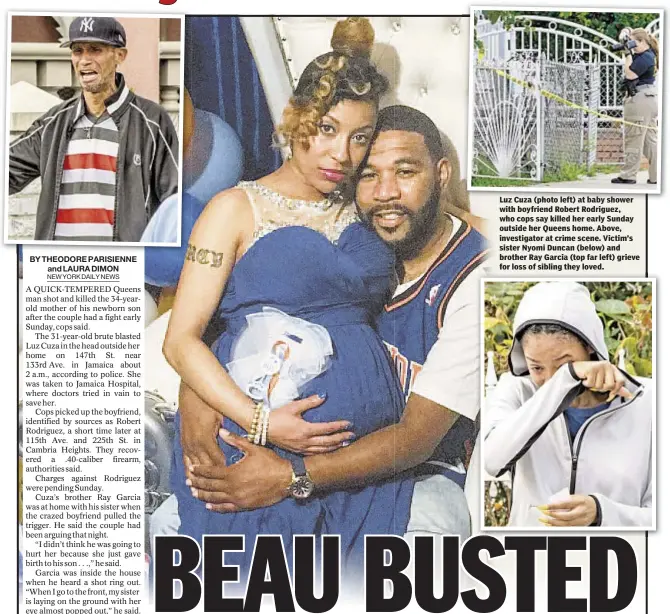  ??  ?? Luz Cuza (photo left) at baby shower with boyfriend Robert Rodriguez, who cops say killed her early Sunday outside her Queens home. Above, investigat­or at crime scene. Victim’s sister Nyomi Duncan (below) and brother Ray Garcia (top far left) grieve...