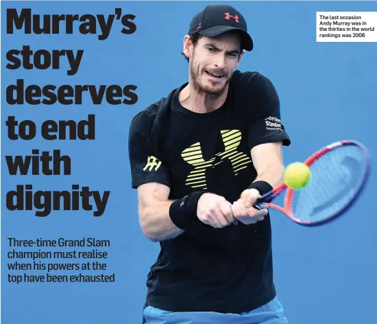  ??  ?? The last occasion Andy Murray was in the thirties in the world rankings was 2006
