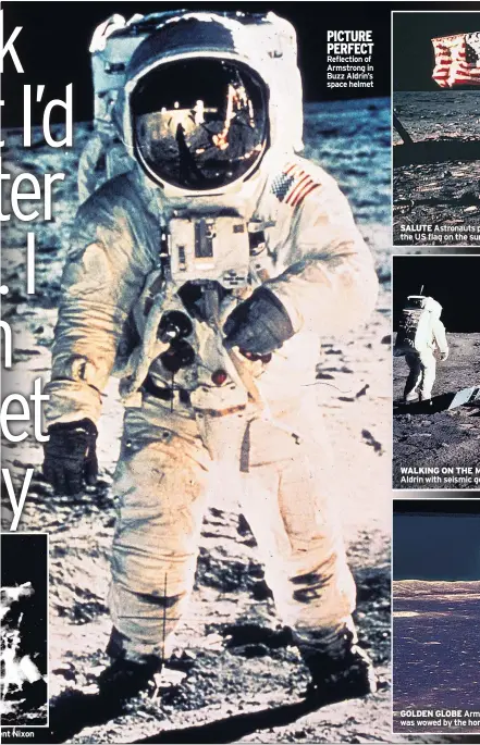  ??  ?? ent Nixon PICTURE PERFECT Reflection of Armstrong in Buzz Aldrin’s space helmet SALUTE Astronauts planted the US flag on the surface WALKING ON THE MOON Aldrin with seismic gear GOLDEN GLOBE Armstrong was wowed by the horizon