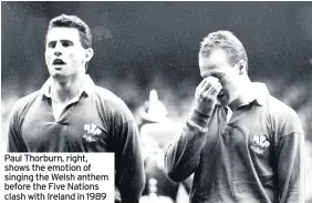  ??  ?? Paul Thorburn, right, shows the emotion of singing the Welsh anthem before the Five Nations clash with Ireland in 1989