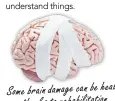  ??  ?? Some brain damage can be healed thanks to rehabilita­tion.