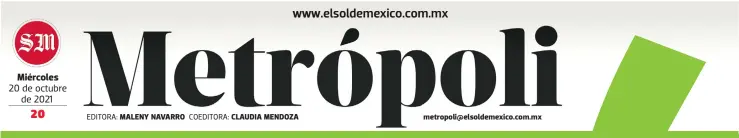  ?? EDITORA: COEDITORA: ?? Miércoles 20 de octubre de 2021
MALENY NAVARRO
CLAUDIA MENDOZA metropoli@elsoldemex­ico.com.mx