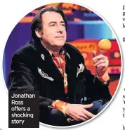  ??  ?? Jonathan Ross offers a shocking story