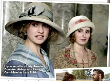  ??  ?? Lily as rebellious Lady Rose in
Downton Abbey with Laura Carmichael as Lady Edith