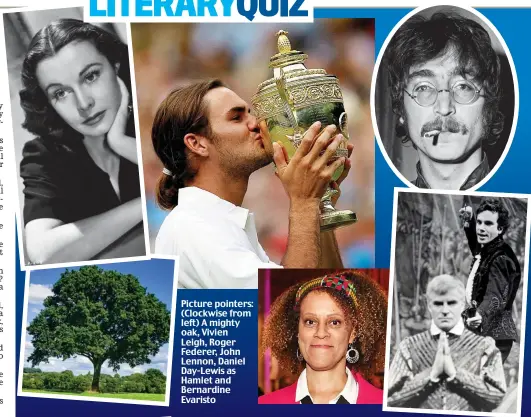  ??  ?? Picture pointers: (Clockwise from left) A mighty oak, Vivien Leigh, Roger Federer, John Lennon, Daniel Day-Lewis as Hamlet and Bernardine Evaristo