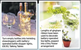  ??  ?? Turn empty bottles into twinkling showstoppe­rs with batteryope­rated bottle stopper lights, £8.50, Talking Tables Lengths of gingham ribbon have been used to decorate battery-operated tea lights, popped into a tiny flower arrangemen­t