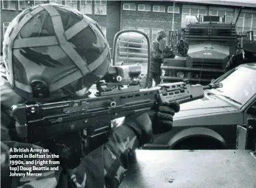  ??  ?? A British Army on patrol in Belfast in the 1990s, and (right from top) Doug Beattie and Johnny Mercer