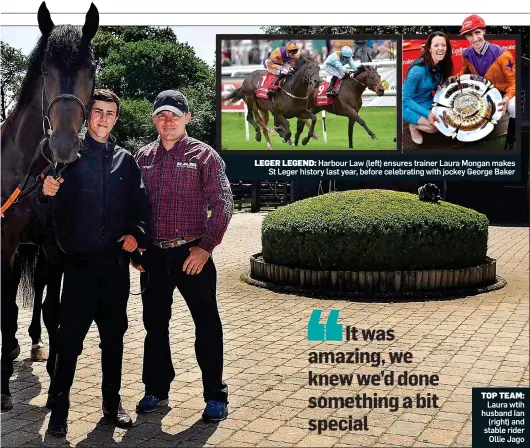  ??  ?? LEGER LEGEND: Harbour Law (left) ensures trainer Laura Mongan makes St Leger history last year, before celebratin­g with jockey George Baker Laura wtih husband Ian (right) and stable rider Ollie Jago TOP TEAM: