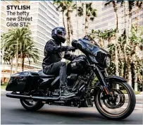  ?? ?? STYLISH The hefty new Street Glide ST