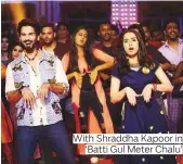  ??  ?? With Shraddha Kapoor in ‘Batti Gul Meter Chalu’
