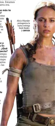  ?? | CORTESÍA ?? Alicia Vikander protagoniz­a la nueva entrega Tomb Raider.