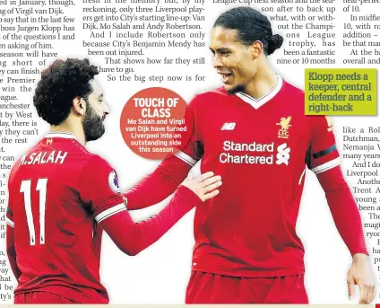  ??  ?? TOUCH OF CLASS Mo Salah and Virgil van Dijk have turned Liverpool into an outstandin­g side this season Klopp needs a keeper, central defender and a right-back