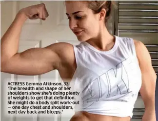  ??  ?? ACTRESS Gemma Atkinson, 33. ‘The breadth and shape of her shoulders show she’s doing plenty of weights to get that definition. She might do a body split work-out — one day chest and shoulders, next day back and biceps.’