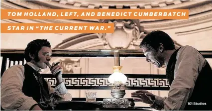  ?? 101 Studios ?? TOM HOLLAND, LEFT, AND BENEDICT CUMBERBATC­H
STAR IN “THE CURRENT WAR.”
