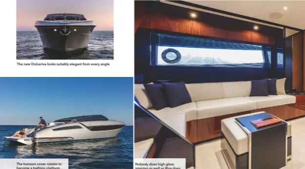  ??  ?? The new Dolceriva looks suitably elegant from every angle
The transom cover rotates to become a bathing platform
Nobody does high gloss interiors as well as Riva does