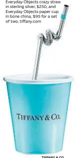  ?? TIFFANY & CO. ?? High meets low: Tiffany’s Everyday Objects crazy straw in sterling silver, $250, and Everyday Objects paper cup in bone china, $95 for a set of two. tiffany.com