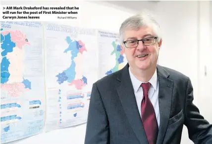  ?? Richard Williams ?? > AM Mark Drakeford has revealed that he will run for the post of First Minister when Carwyn Jones leaves