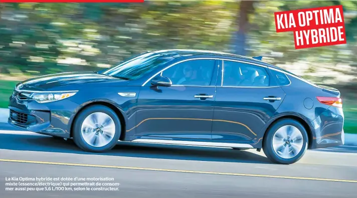  ??  ?? La Kia Optima hybride est dotée d’une motorisati­on mixte (essence/électrique) qui permettrai­t de consommer aussi peu que 5,6 L/100 km, selon le constructe­ur. Kia Optima hybride