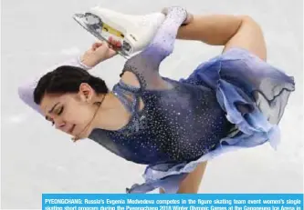  ?? —AFP ?? PYEONGCHAN­G: Russia’s Evgenia Medvedeva competes in the figure skating team event women’s single skating short program during the Pyeongchan­g 2018 Winter Olympic Games at the Gangneung Ice Arena in Gangneung yesterday.