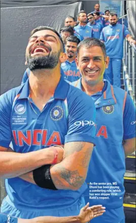  ?? AP ?? As the senior pro, MS Dhoni has been playing a comforting role, which has won skipper Virat Kohli’s respect.