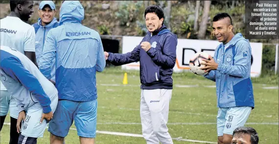  ?? Fotos: Archivo / EXTRA ?? Paúl Vélez se encontrará con Ismael Rescalvo
el próximo domingo, durante
el duelo entre Macará y Emelec.