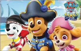  ?? ?? PAW Patrol Live! “The Great Pirate Adventure” comes to Santander Arena, Reading, on Tuesday and Wednesday at 6p.m.