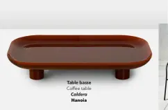  ??  ?? Table basse Coffee table Caldera Hanoia