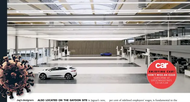  ??  ?? Jag’s designers are busy at home, but newly opened studio is idling
ALSO LOCATED ON THE GAYDON SITE