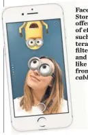  ??  ?? Facebook Stories will offer dozens of effects such as interactiv­e filters and masks, like this one from Despicable Me 3.