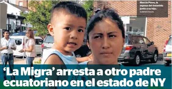  ?? SUMINISTRA­DA. ?? Marcia Pinos, la esposa del detenido junto a su hijo./