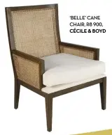  ??  ?? ‘BELLE’ CANE CHAIR, R8 900, CÉCILE &amp; BOYD