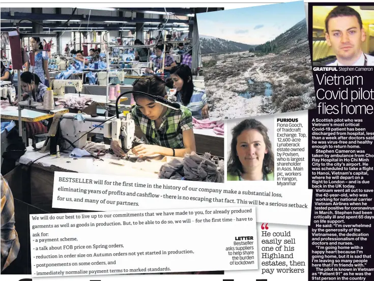 ??  ?? LETTER Bestseller asks suppliers to help share the burden of lockdown
FURIOUS Fiona Gooch, of Traidcraft Exchange. Top, 12,600-acre Lynaberack estate owned by Povlsen, who is largest shareholde­r in Asos. Main pic, workers in Yangon, Myanmar
GRATEFUL
Stephen Cameron
