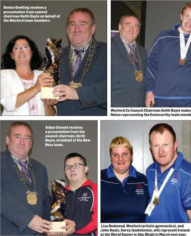  ??  ?? Denise Dowling receives a presentati­on from council chairman Keith Doyle on behalf of the Wexford team members. Aidan Sinnott receives a presentati­on from the council chairman, Keith Doyle, on behalf of the New Ross team. Lisa Redmond, Wexford (artistic gymnastics), and John Doyle, Gorey (badminton), will represent Ireland at the World Games in Abu Dhabi in March next year.