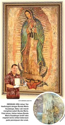  ?? DITE SURENDRA/JAWA POS S O P A W A ?? DEDIKASI: KRA Johan Yan Hadiningra­t dengan Bunda Maria Guadalupe. Batu rubi merah menghiasi jubah Bunda Maria. Foto kanan, bahan kolase Bunda Maria Guadalupe terdiri atas majalah berisi artikel kekerasan pada perempuan dan anak.