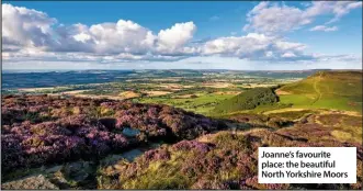  ??  ?? Joanne’s favourite place: the beautiful North Yorkshire Moors n