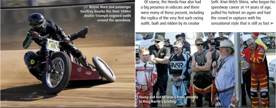  ??  ?? LEFT Wayne Ware and passenger Geoffrey Bourke fire their 1000cc double-Triumph engined outfit around the speedway. Young and not so young listen intently to Ross Martin’s briefing.