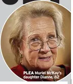  ?? ?? PLEA Muriel McKay’s daughter Dianne, 82