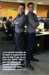  ?? (Photo K.W.) ?? « Le marché mondial de l’e-sport a augmenté de plus de  % par an en trois ans. Notre cible ? Les  millions de joueurs compétitif­s », expliquent les deux cofondateu­rs.