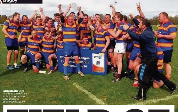  ??  ?? Excitement Crieff and Strathearn RFC are in for a tough season after achieving promotion last season