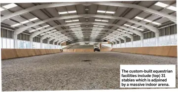  ??  ?? The custom-built equestrian facilities include (top) 31 stables which is adjoined by a massive indoor arena.