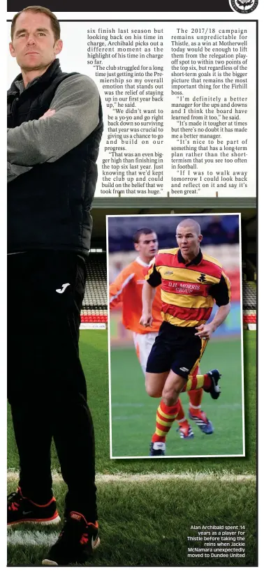  ??  ?? Alan Archibald spent 14 years as a player for Thistle before taking the reins when Jackie McNamara unexpected­ly moved to Dundee United