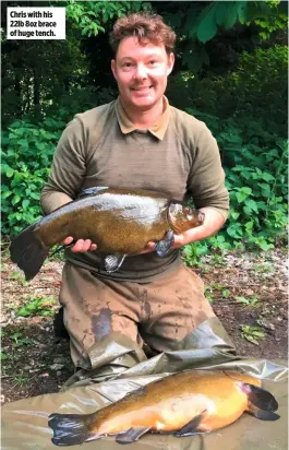  ??  ?? Chris with his 22lb 8oz brace of huge tench.