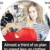  ??  ?? Almost a third of us plan to spend less on clothes