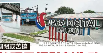  ??  ?? 位于怡保梁文水路美丹­再也市集（Bazaar Medan Jaya）内的怡保玛拉数码商场，据了解从本月初开始已­停止经营。