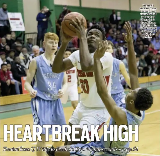  ?? JOHN BLAINE — FOR THE TRENTONIAN ?? Trenton’s Michael Davis, center, goes to the basket as Freehold Township’s Greg Billups, right, tries to defend during the CJ IV final on Monday night.