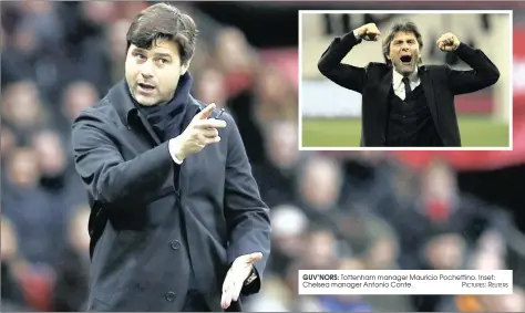  ?? PICTURES: REUTERS ?? GUV’NORS: Tottenham manager Mauricio Pochettino. Inset: Chelsea manager Antonio Conte.