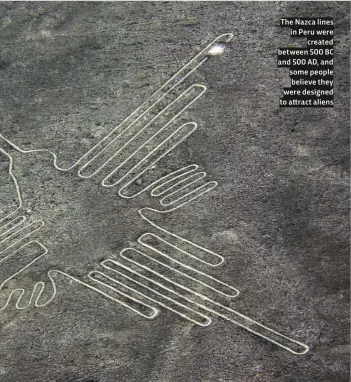  ??  ?? The Nazca lines in Peru were created between 500 BC and 500 AD, and some people believe they were designed to attract aliens