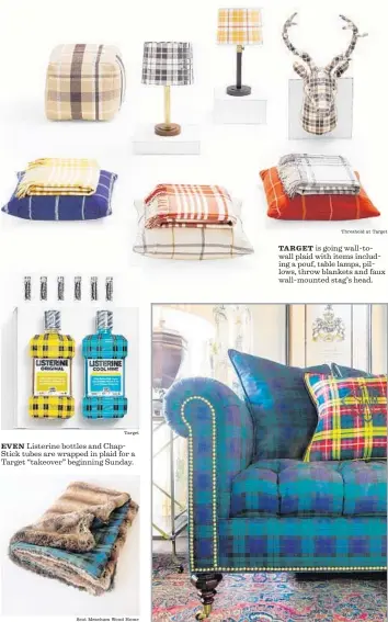  ?? Target
Scot Meacham Wood Home
Threshold at Target
Nicolas Smith Photograph­y ?? EVEN Listerine bottles and ChapStick tubes are wrapped in plaid for a Target “takeover” beginning Sunday. A TARTAN throw blanket in Wood’s collection is lined with fake fur. His passion for tartan is widely evident. TARGET is going wall-towall plaid...