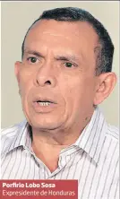  ??  ?? Porfirio Lobo Sosa Expresiden­te de Honduras